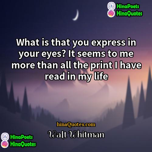 Walt Whitman Quotes | What is that you express in your